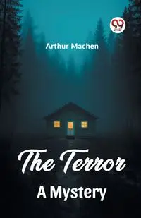 The Terror A Mystery - Arthur Machen