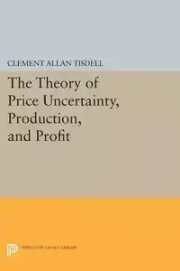 The Theory of Price Uncertainty, Production, and Profit - Clement Allan Tisdell