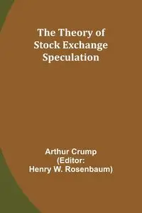 The Theory of Stock Exchange Speculation - Arthur Crump