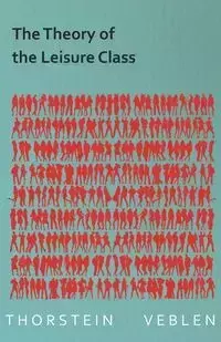 The Theory of the Leisure Class - Veblen Thorstein