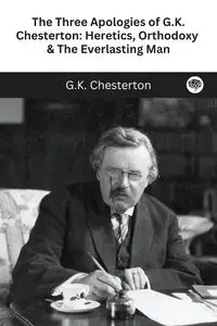 The Three Apologies of G.K. Chesterton - Chesterton G.K.