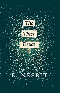 The Three Drugs (Fantasy and Horror Classics) - E. Nesbit