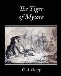 The Tiger of Mysore - A Story of the War with Tippoo Saib - Henty G. A.