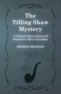 The Tilling Shaw Mystery (a Classic Short Story of Detective Max Carrados) - Ernest Bramah