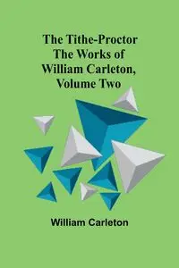 The Tithe-Proctor The Works of William Carleton, Volume Two - William Carleton