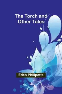 The Torch and Other Tales - Eden Phillpotts