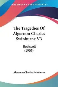 The Tragedies Of Algernon Charles Swinburne V3 - Charles Swinburne Algernon