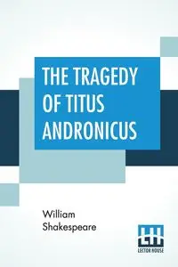 The Tragedy Of Titus Andronicus - William Shakespeare