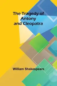 The Tragedy of Antony and Cleopatra - William Shakespeare