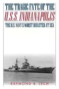 The Tragic Fate of the U.S.S. Indianapolis - Lech Raymond B