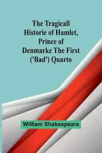 The Tragicall Historie of Hamlet, Prince of Denmarke The First ('Bad') Quarto - William Shakespeare