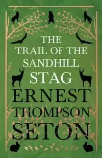 The Trail Of The Sandhill Stag - Ernest Seton-Thompson