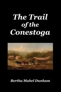 The Trail of the Conestoga - Bertha Mabel Dunham