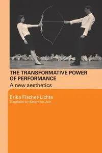 The Transformative Power of Performance - Erika Fischer-Lichte