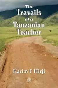 The Travails of a Tanzanian Teacher - Hirji Karim F