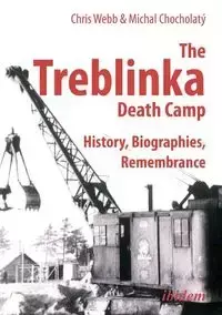 The Treblinka Death Camp. History, Biographies, Remembrance - Chris Webb