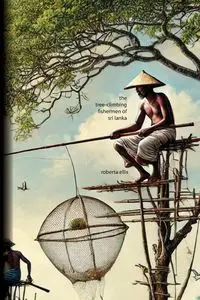 The Tree-Climbing Fishermen of Sri Lanka - Ellis Roberta