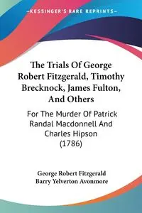 The Trials Of George Robert Fitzgerald, Timothy Brecknock, James Fulton, And Others - George Robert Fitzgerald