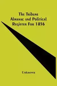 The Tribune Almanac And Political Register For 1856 - Unknown