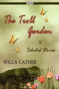 The Troll Garden & Selected Stories - Willa Cather