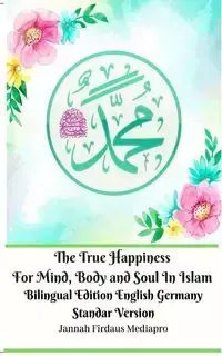 The True Happiness For Mind, Body and Soul In Islam Bilingual Edition English Germany Standar Version - Mediapro Jannah Firdaus