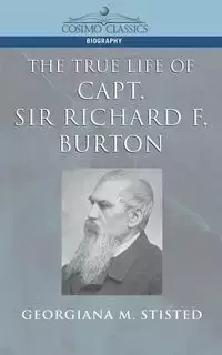 The True Life of Capt. Sir Richard F. Burton - Stisted Georgiana M.