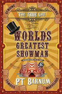 The True Life of the World's Greatest Showman - Barnum P T