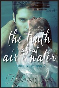 The Truth About Air & Water - Owen Katherine