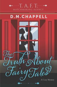 The Truth About Fairy Tales (Matchmaking Agency) - Chappell D. M.