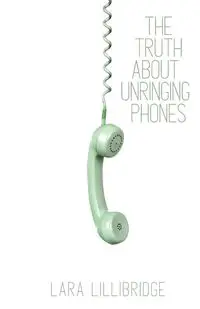 The Truth About Unringing Phones - Lara Lillibridge