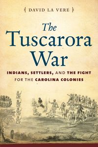 The Tuscarora War - David La Vere