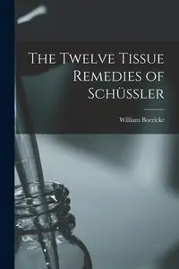 The Twelve Tissue Remedies of Schüssler - William Boericke