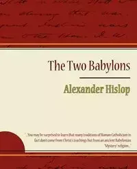 The Two Babylons - Alexander Hislop - Alexander Hislop