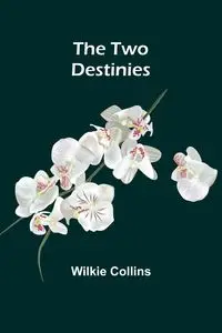 The Two Destinies - Collins Wilkie