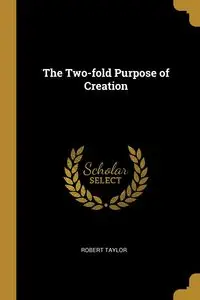 The Two-fold Purpose of Creation - Taylor Robert