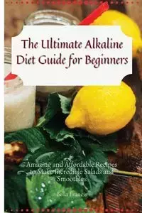 The Ultimate Alkaline Diet Guide for Beginners - Francis Bella