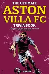 The Ultimate Aston Villa FC Trivia Book - Walker Ray