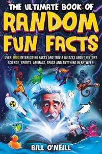 The Ultimate Book of Random Fun Facts - Bill O'Neill