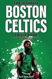 The Ultimate Boston Celtics Trivia Book - Walker Ray