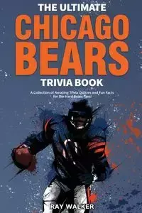 The Ultimate Chicago Bears Trivia Book - Walker Ray