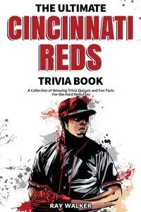 The Ultimate Cincinnati Reds Trivia Book - Walker Ray