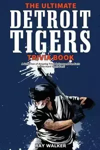 The Ultimate Detroit Tigers Trivia Book - Walker Ray