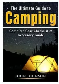 The Ultimate Guide to Camping - Johnson John