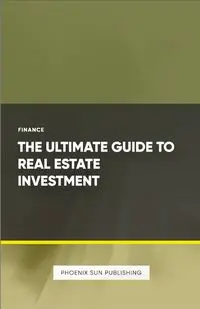 The Ultimate Guide to Real Estate Investment - Publishing PS