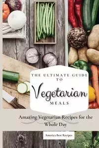 The Ultimate Guide to Vegetarian Meals - America Best Recipes