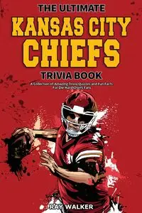 The Ultimate Kansas City Chiefs Trivia Book - Walker Ray