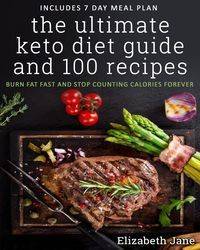 The Ultimate Keto Diet Guide & 100 Recipes - Jane Elizabeth