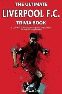 The Ultimate Liverpool F.C. Trivia Book - Walker Ray