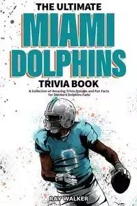 The Ultimate Miami Dolphins Trivia Book - Walker Ray