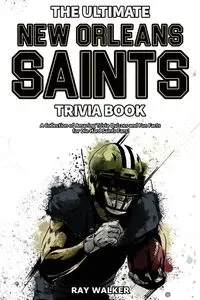 The Ultimate New Orleans Saints Trivia Book - Walker Ray